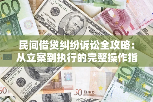 北京民间借贷纠纷诉讼全攻略：从立案到执行的完整操作指南