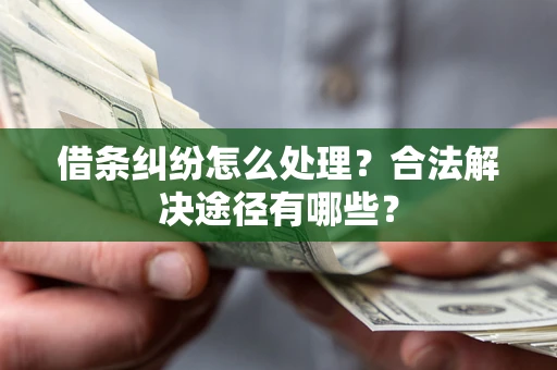 北京借条纠纷怎么处理？合法解决途径有哪些？