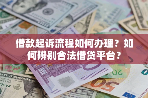 北京借款起诉流程如何办理？如何辨别合法借贷平台？