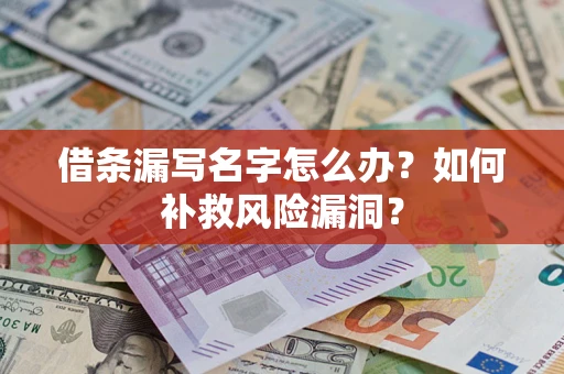 北京借条漏写名字怎么办？如何补救风险漏洞？