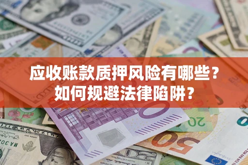 北京应收账款质押风险有哪些？如何规避法律陷阱？
