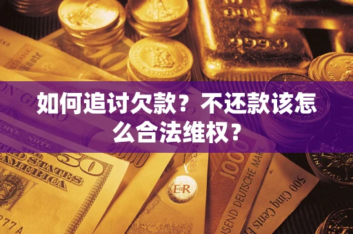 北京如何追讨欠款？不还款该怎么合法维权？