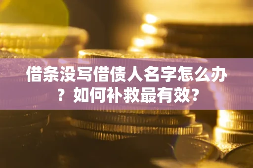 北京借条没写借债人名字怎么办？如何补救最有效？