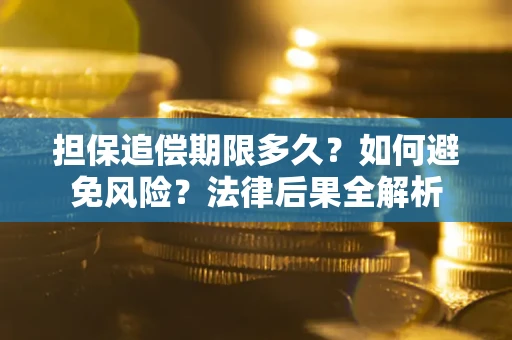 北京担保追偿期限多久？如何避免风险？法律后果全解析