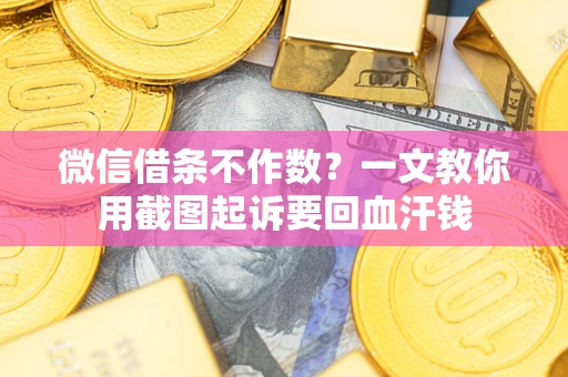 北京微信借条不作数？一文教你用截图起诉要回血汗钱