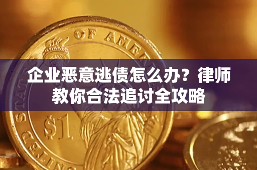 北京企业恶意逃债怎么办？律师教你合法追讨全攻略