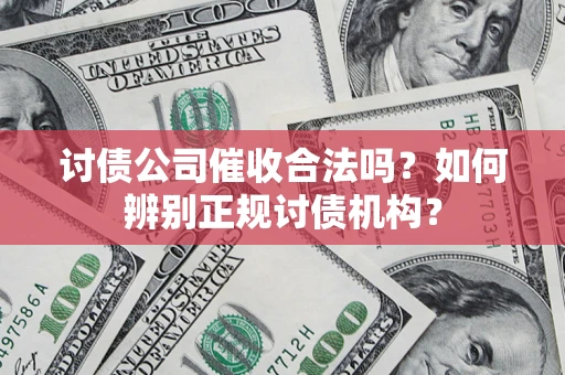 北京讨债公司催收合法吗？如何辨别正规讨债机构？