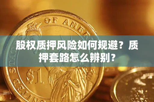 北京股权质押风险如何规避？质押套路怎么辨别？