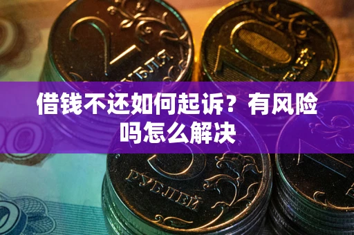 北京借钱不还如何起诉？有风险吗怎么解决