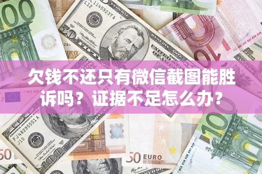北京欠钱不还只有微信截图能胜诉吗？证据不足怎么办？