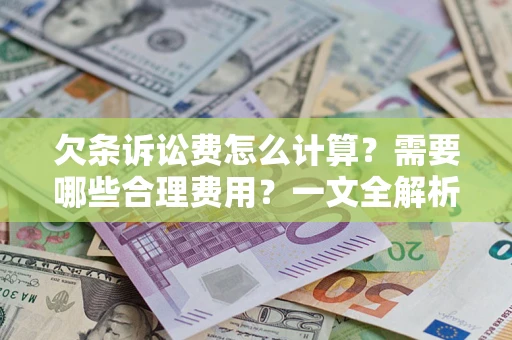 北京欠条诉讼费怎么计算？需要哪些合理费用？一文全解析