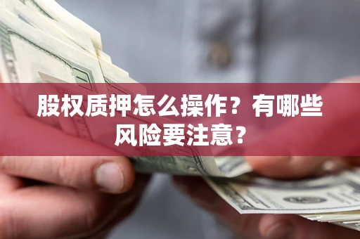 北京股权质押怎么操作？有哪些风险要注意？