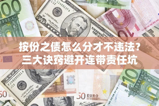 北京按份之债怎么分才不违法？三大诀窍避开连带责任坑