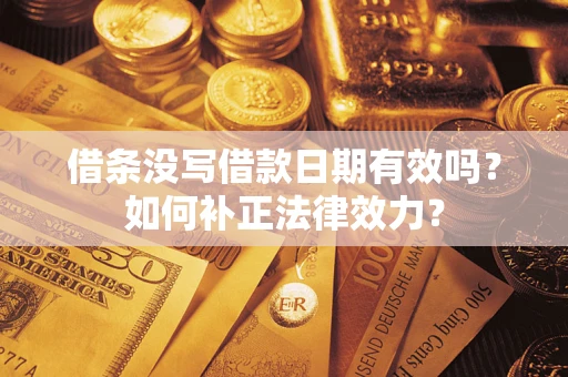 北京借条没写借款日期有效吗？如何补正法律效力？