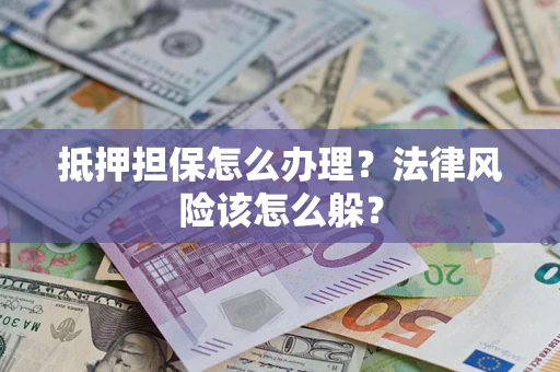 北京抵押担保怎么办理？法律风险该怎么躲？