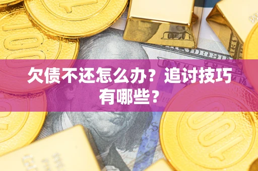 北京欠债不还怎么办？追讨技巧有哪些？