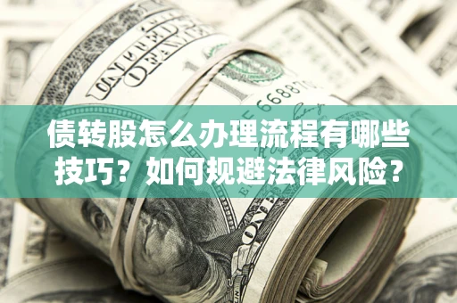 北京债转股怎么办理流程有哪些技巧？如何规避法律风险？