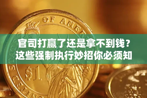 北京官司打赢了还是拿不到钱？这些强制执行妙招你必须知道