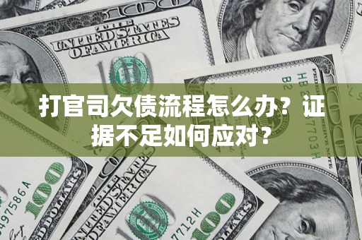 北京打官司欠债流程怎么办？证据不足如何应对？