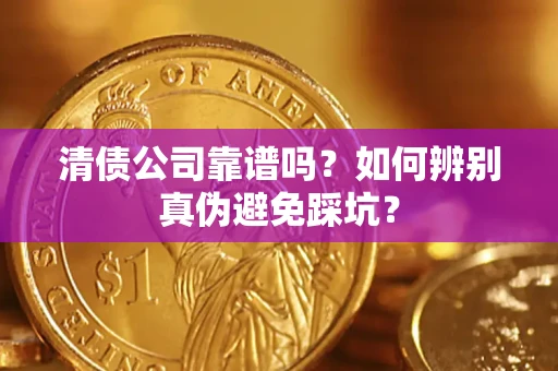 北京清债公司靠谱吗？如何辨别真伪避免踩坑？