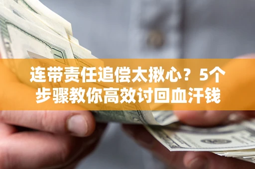 北京连带责任追偿太揪心？5个步骤教你高效讨回血汗钱