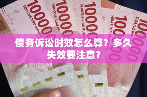北京债务诉讼时效怎么算？多久失效要注意？