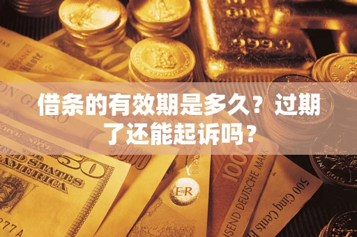 北京借条的有效期是多久？过期了还能起诉吗？