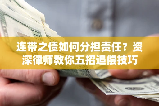 北京连带之债如何分担责任？资深律师教你五招追偿技巧