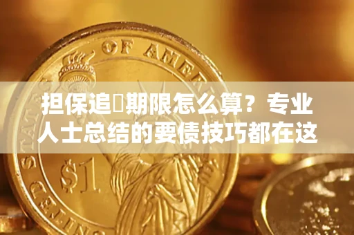 北京担保追償期限怎么算？专业人士总结的要债技巧都在这里了