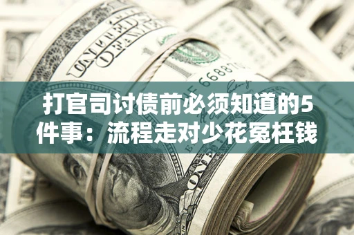 北京打官司讨债前必须知道的5件事：流程走对少花冤枉钱