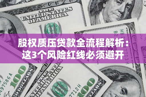 北京股权质压贷款全流程解析：这3个风险红线必须避开