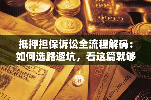 北京抵押担保诉讼全流程解码：如何选路避坑，看这篇就够了