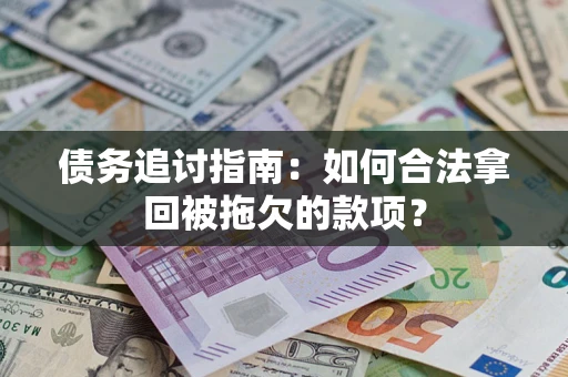 北京债务追讨指南：如何合法拿回被拖欠的款项？