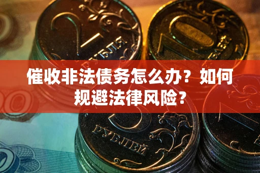 北京催收非法债务怎么办？如何规避法律风险？