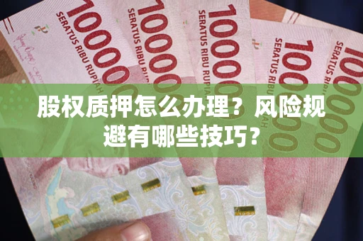 北京股权质押怎么办理？风险规避有哪些技巧？