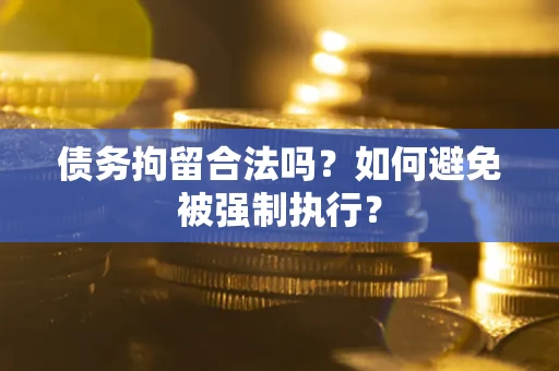 北京债务拘留合法吗？如何避免被强制执行？