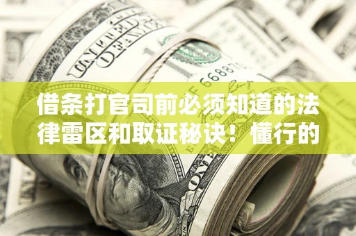 北京借条打官司前必须知道的法律雷区和取证秘诀！懂行的人已经留好这些证据