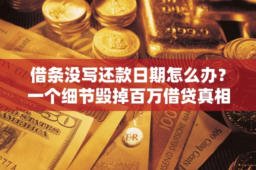 北京借条没写还款日期怎么办？一个细节毁掉百万借贷真相