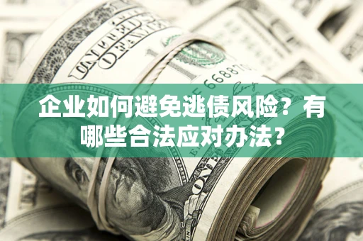 北京企业如何避免逃债风险？有哪些合法应对办法？