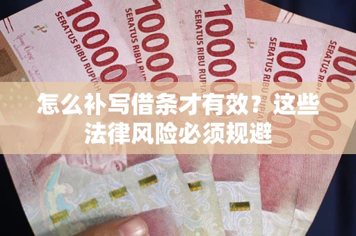 北京怎么补写借条才有效？这些法律风险必须规避