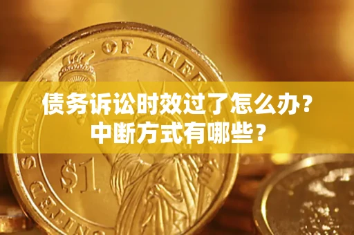 北京债务诉讼时效过了怎么办？中断方式有哪些？