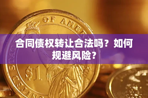 北京合同债权转让合法吗？如何规避风险？