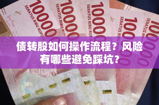 北京债转股如何操作流程?风险有哪些避免踩坑? 北京债转股如何操作流程?风险有哪些避免踩坑?