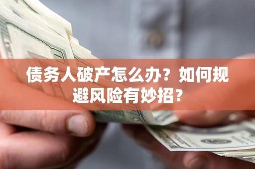 北京债务人破产怎么办？如何规避风险有妙招？