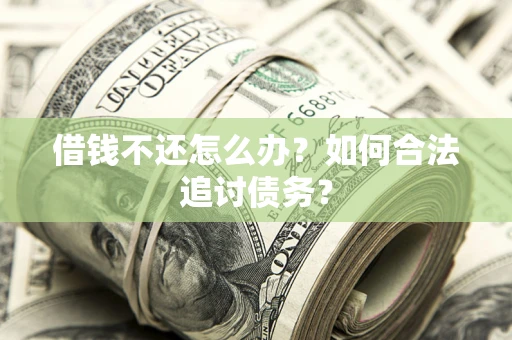 北京借钱不还怎么办？如何合法追讨债务？