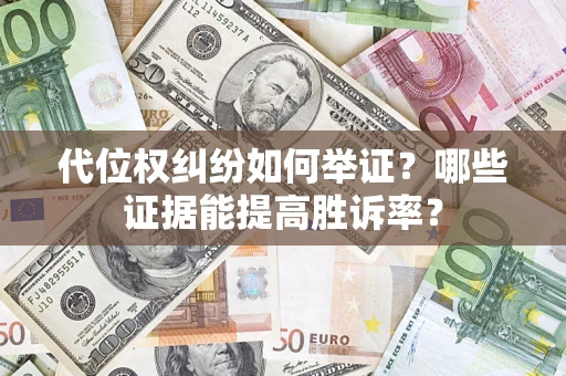 北京代位权纠纷如何举证？哪些证据能提高胜诉率？