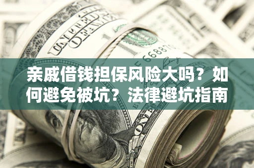 北京亲戚借钱担保风险大吗？如何避免被坑？法律避坑指南