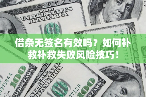 北京借条无签名有效吗？如何补救补救失败风险技巧！