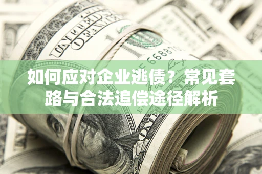 北京如何应对企业逃债？常见套路与合法追偿途径解析