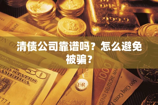 北京清债公司靠谱吗？怎么避免被骗？